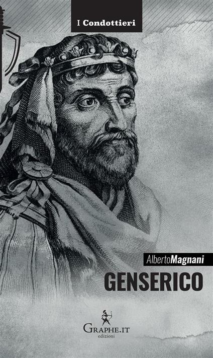 Genserico. Il re dei Vandali che piegò Roma - Alberto Magnani - ebook