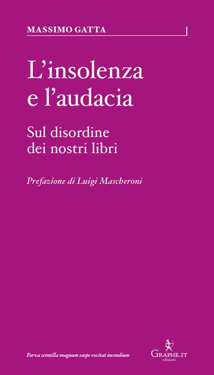 L' insolenza e l'audacia. Sul disordine dei nostri libri - Massimo Gatta - copertina