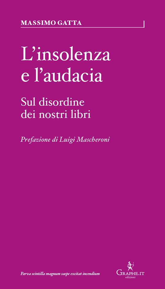 L' insolenza e l'audacia. Sul disordine dei nostri libri - Massimo Gatta - copertina