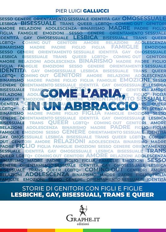 Come l'aria, in un abbraccio. Storie di genitori con figli e figlie lesbiche, gay, bisessuali, trans e queer - Pier Luigi Gallucci - ebook