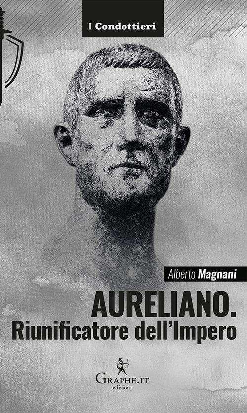 Aureliano. Riunificatore dell'Impero - Alberto Magnani - ebook