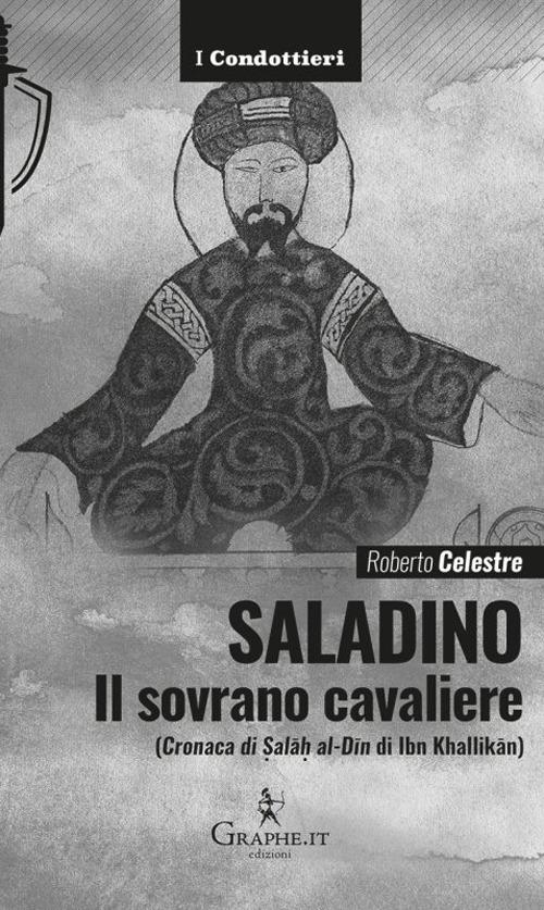 Saladino. Il sovrano cavaliere («Cronaca di Salāh al-Dīn» di Ibn Khallikān) - Roberto Celestre - copertina