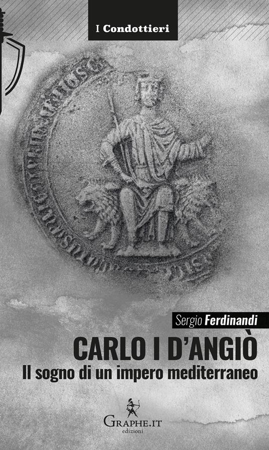 Carlo I d'Angiò. Il sogno di un impero mediterraneo - Sergio Ferdinandi - copertina