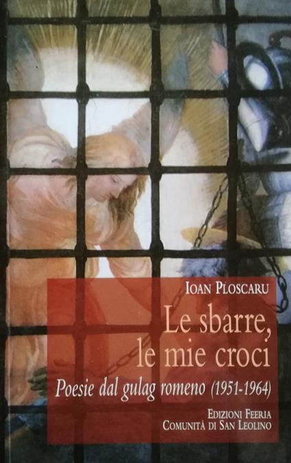 Le sbarre, le mie croci. Poesie dal gulag romeno (1951-1964) - Ioan Ploscaru - copertina
