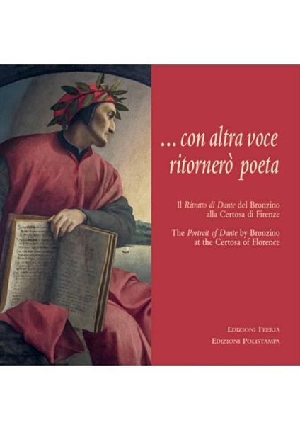 ... Con altra voce ritornerò poeta. Il Ritratto di Dante del Bronzino alla Certosa di Firenze. Ediz. integrale - copertina