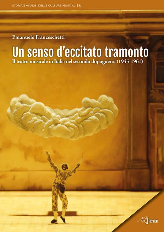 Un senso d'eccitato tramonto. Il teatro musicale in Italia nel secondo dopoguerra (1945-1961) - Emanuele Franceschetti - copertina
