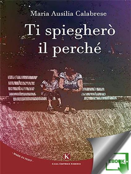 Ti spiegherò il perché - Maria Ausilia Calabrese - ebook