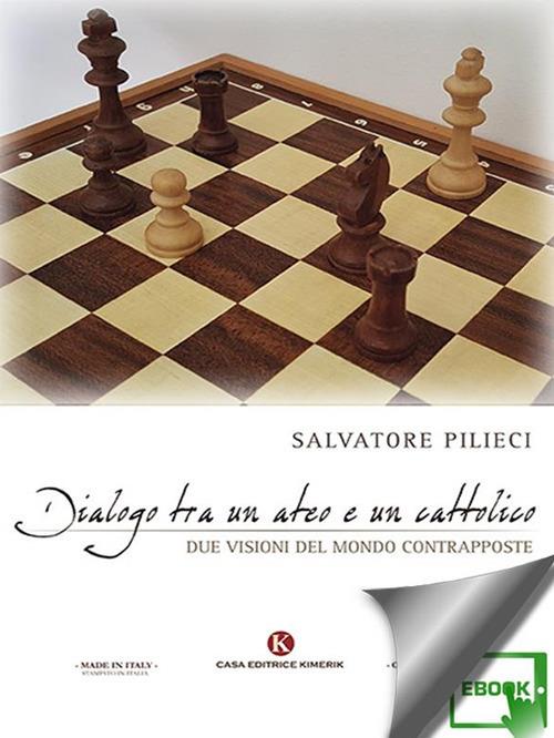 Dialogo tra un ateo e un cattolico. Due visioni del mondo contrapposte - Salvatore Pilieci - ebook