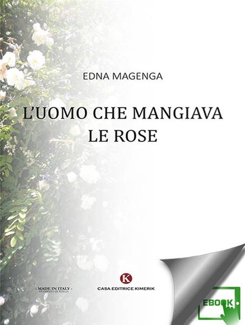 L' uomo che mangiava le rose - Edna Magenga - ebook