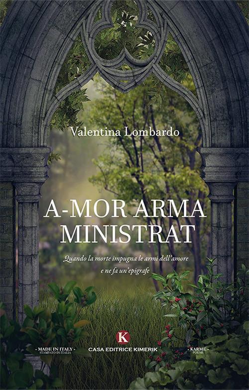 A-mor arma ministrat. Quando la morte impugna le armi dell'amore e ne fa un'epigrafe - Valentina Lombardo - copertina