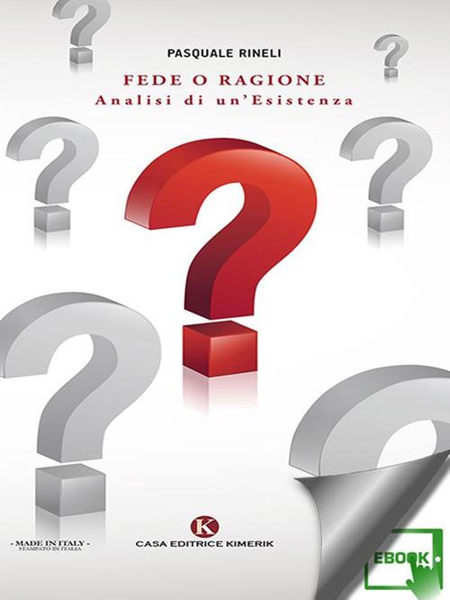 Fede o ragione. Analisi di un'esistenza - Pasquale Rineli - ebook