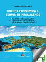 Guerra economica e servizi di intelligence. Dai conflitti militari e geo-politici alla supremazia economica e finanziaria. Gli eserciti e i militari del XXI secolo