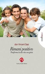 Rimani positivo. Trasforma la tua vita con gioia