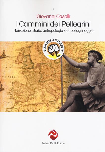 I cammini dei pellegrini. Narrazione, storia, antropologia del pellegrinaggio - Giovanni Caselli - copertina