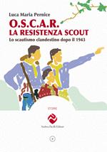 O.S.C.A.R. la resistenza scout. Lo scautismo clandestino dopo il 1943. Ediz. illustrata