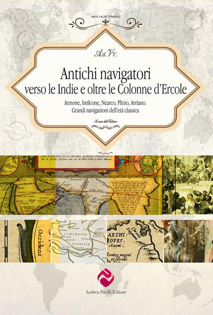 Antichi navigatori verso le Indie e oltre le Colonne d’Ercole. Annone, Imilcone, Nearco, Plinio, Arriano. Grandi navigazioni dell’età classica. Ediz. critica - copertina