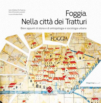 Foggia. Nella città dei tratturi. Brevi appunti di storia e di antropologia e sociologia urbana. Ediz. integrale - Andrea Pacilli,Matteo Pio Pazienza,Fernando Lucianetti - copertina