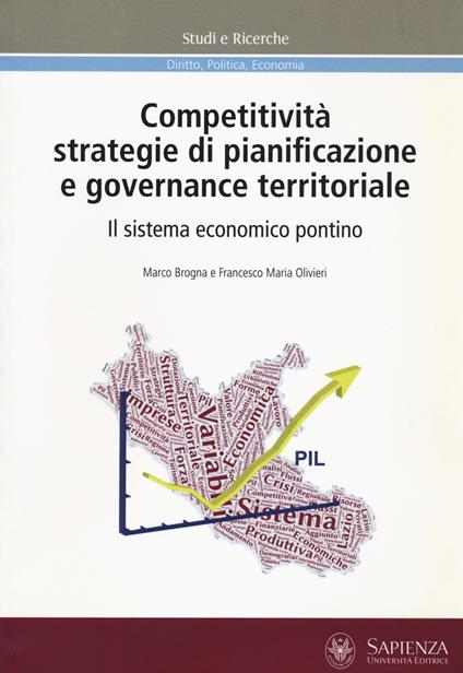 Competitività, strategie di pianificazione e governance territoriale. Il sistema economico pontino - Marco Brogna,Francesco Maria Olivieri - copertina