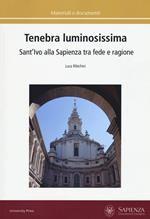 Tenebra luminosissima. Sant'Ivo alla Sapienza tra fede e ragione. Riflessioni su una ipotesi generativa. Ediz. a colori