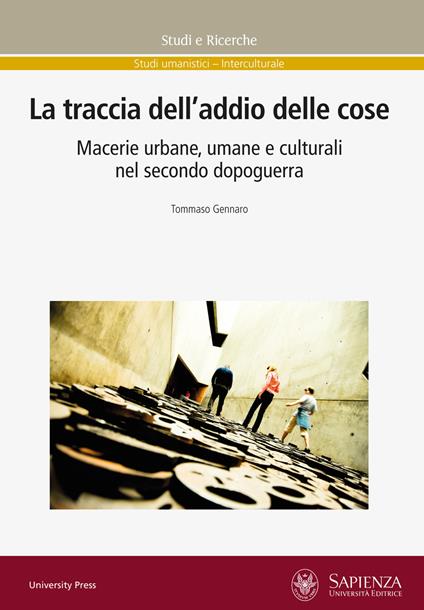 La traccia dell'addio delle cose. Macerie urbane, umane e culturali nel secondo dopoguerra - Tommaso Gennaro - copertina