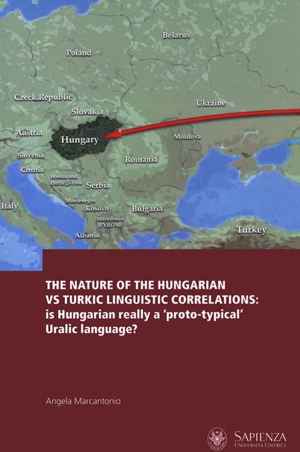The nature of the Hungarian vs Turkic linguistic correlations: is Hungarian really a «proto-typical» Uralic language? Ediz. italiana, inglese e ungherese - Angela Marcantonio - copertina