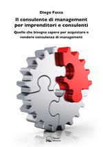 Il consulente di management per imprenditori e consulenti. Quello che bisogna sapere per acquistare e vendere consulenza di management