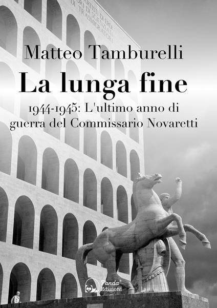 La lunga fine. 1944-1945: L'ultimo anno di guerra del Commissario Novaretti - Matteo Tamburelli - copertina