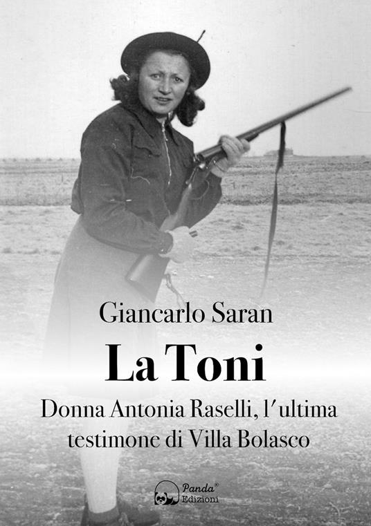 La Toni. Donna Antonia Raselli, l'ultima testimone di Villa Bolasco - Giancarlo Saran - copertina