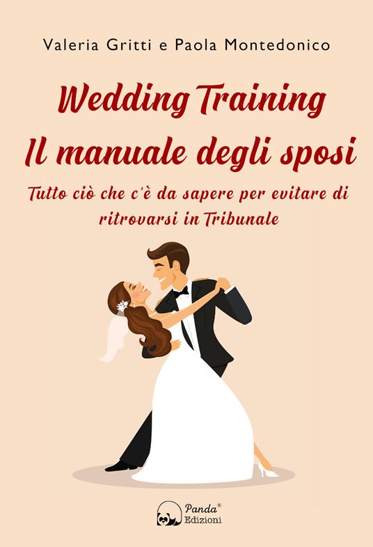 Wedding Training. Il manuale degli sposi. Tutto ciò che c'è da sapere per evitare di ritrovarsi in Tribunale - Valeria Gritti,Paola Montedonico,Gabriele Parma - ebook