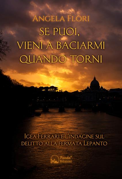 Se puoi, vieni a baciarmi quando torni. Igea Ferrari e l'indagine sul delitto alla fermata Lepanto - Angela Flori - copertina