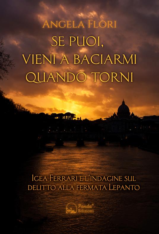 Se puoi, vieni a baciarmi quando torni. Igea Ferrari e l'indagine sul delitto alla fermata Lepanto - Angela Flori - copertina