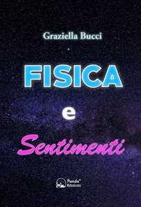 Libro Fisica e sentimenti. Un viaggio nel legame nascosto tra leggi scientifiche ed emozioni umane Graziella Bucci