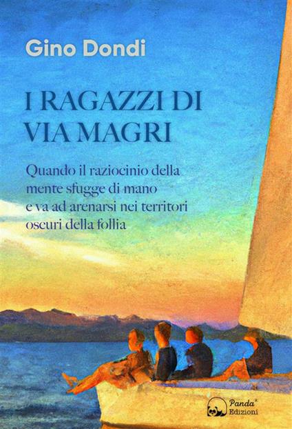 I ragazzi di via Magri. Quando il raziocinio della mente sfugge di mano e va ad arenarsi nei territori oscuri della follia - Gino Dondi - ebook