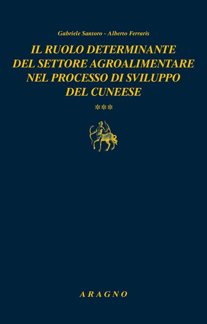 Il ruolo determinante del settore agroalimentare nel processo di sviluppo del cuneese - Gabriele Santoro,Alberto Ferraris - copertina