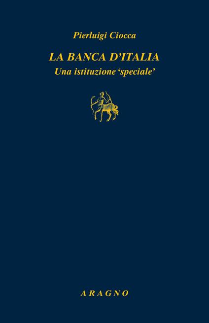 La Banca d'Italia. Un'istituzione «speciale» - Pierluigi Ciocca - copertina