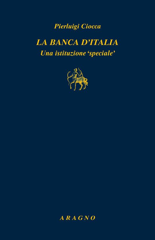 La Banca d'Italia. Un'istituzione «speciale» - Pierluigi Ciocca - copertina