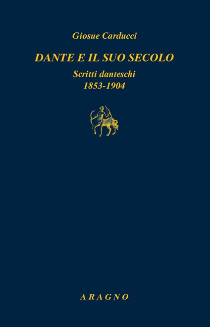 Dante e il suo secolo. Scritti danteschi 1853-1904 - Giosuè Carducci - copertina