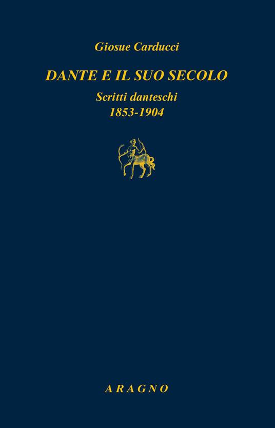 Dante e il suo secolo. Scritti danteschi 1853-1904 - Giosuè Carducci - copertina