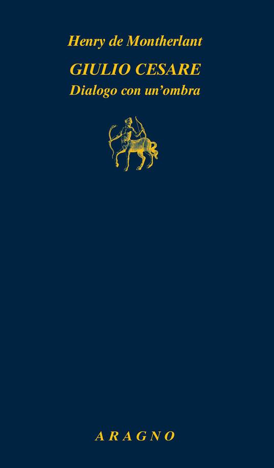 Giulio Cesare. Dialogo con un'ombra - Henry de Montherlant - copertina