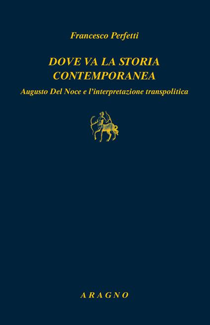 Dove va la storia contemporanea. Augusto Del Noce e l'interpretazione transpolitica - Francesco Perfetti - copertina