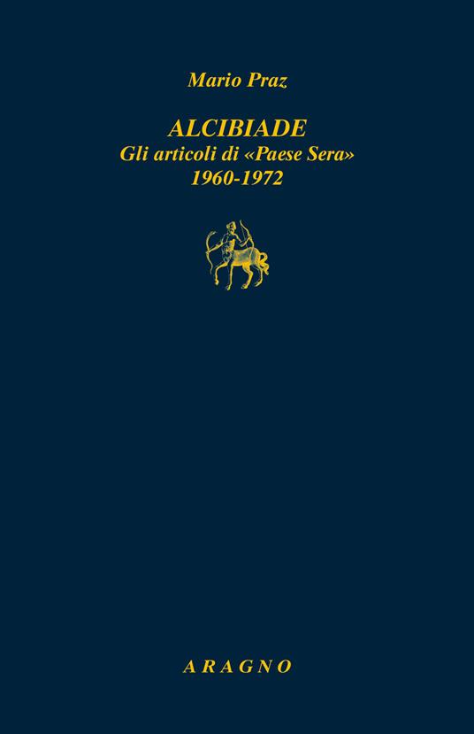 Alcibiade. Gli articoli di «Paese Sera» 1960-1972 - Mario Praz - copertina