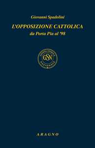 Libro L'opposizione cattolica da Porta Pia al '98 Giovanni Spadolini