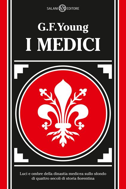 I Medici. Luci e ombre della dinastia medicea sullo sfondo di quattro secoli di storia fiorentina. Nuova ediz. - G. F. Young - copertina