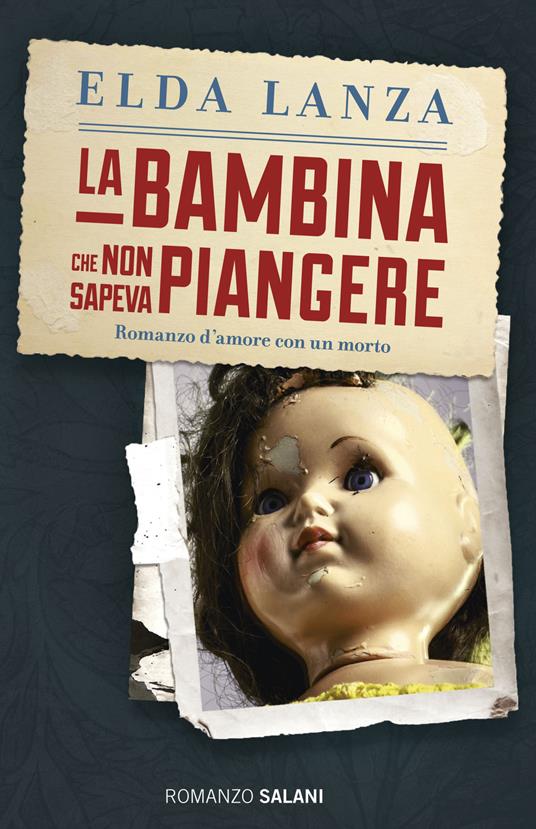 La bambina che non sapeva piangere. Romanzo d'amore con un morto - Elda Lanza - copertina