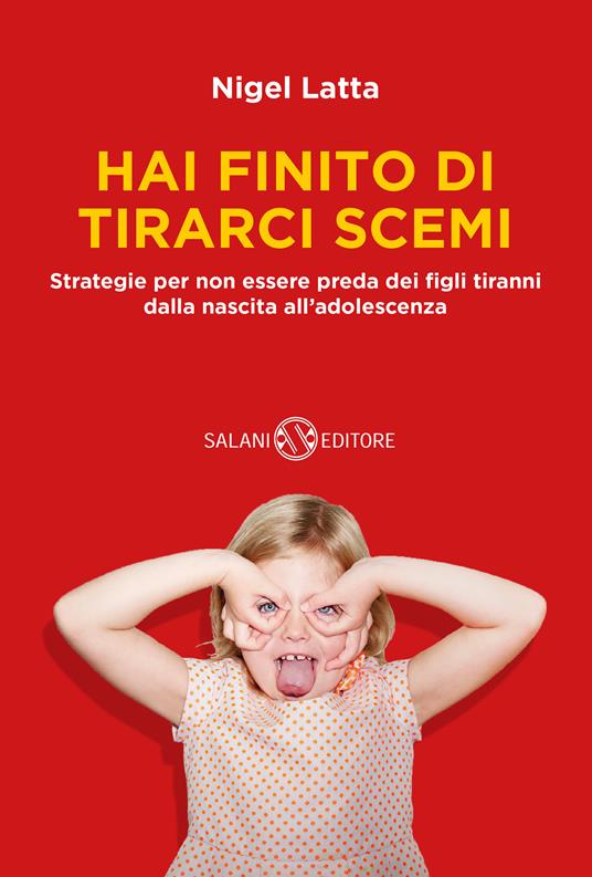 Hai finito di tirarci scemi. Strategie per non essere preda dei figli tiranni dalla nascita all'adolescenza - Nigel Latta - copertina