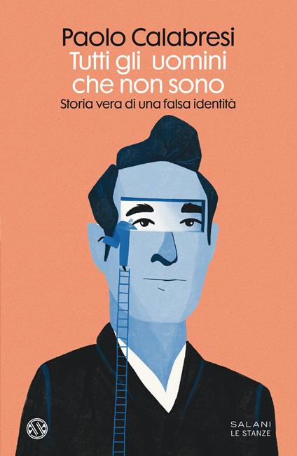 Tutti gli uomini che non sono. Storia vera di una falsa identità - Paolo Calabresi - copertina