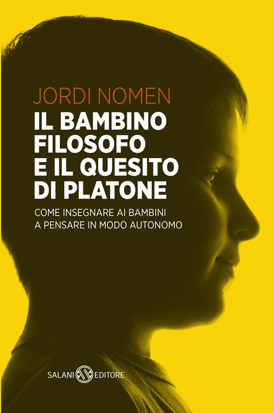 Il bambino filosofo e il quesito di Platone. Come insegnare ai bambini a pensare in modo autonomo - Jordi Nomen - copertina