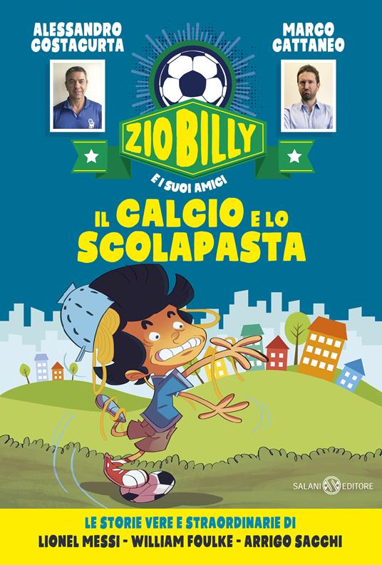 Il calcio e lo scolapasta. Zio Billy e i suoi amici - Alessandro Costacurta,Marco Cattaneo - copertina