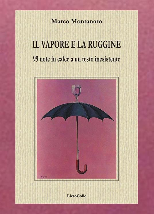 Il vapore e la ruggine. 99 note in calce a un testo inesistente - Marco Montanaro - copertina