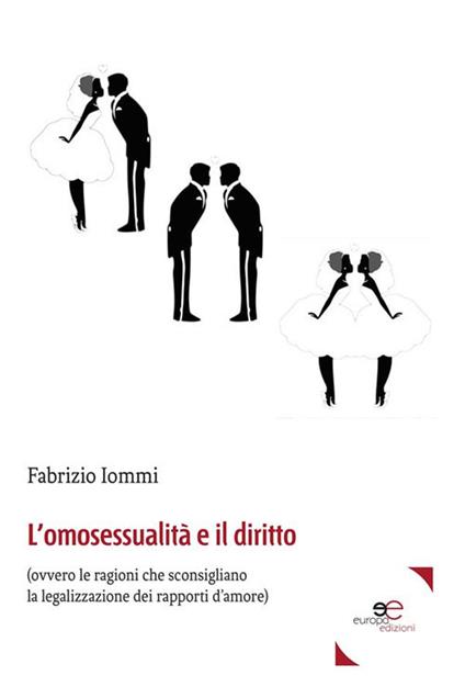 L' omosessualità e il diritto (ovvero le ragioni che sconsigliano la legalizzazione dei rapporti d'amore) - Fabrizio Iommi - ebook